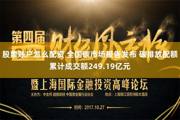 股票账户怎么配资 全国碳市场报告发布 碳排放配额累计成交额249.19亿元