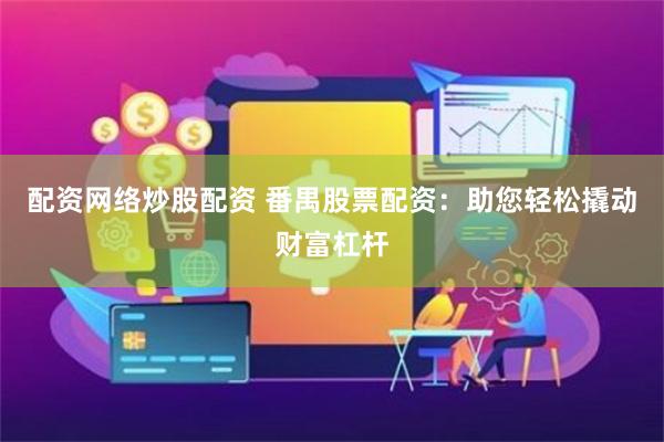 配资网络炒股配资 番禺股票配资：助您轻松撬动财富杠杆